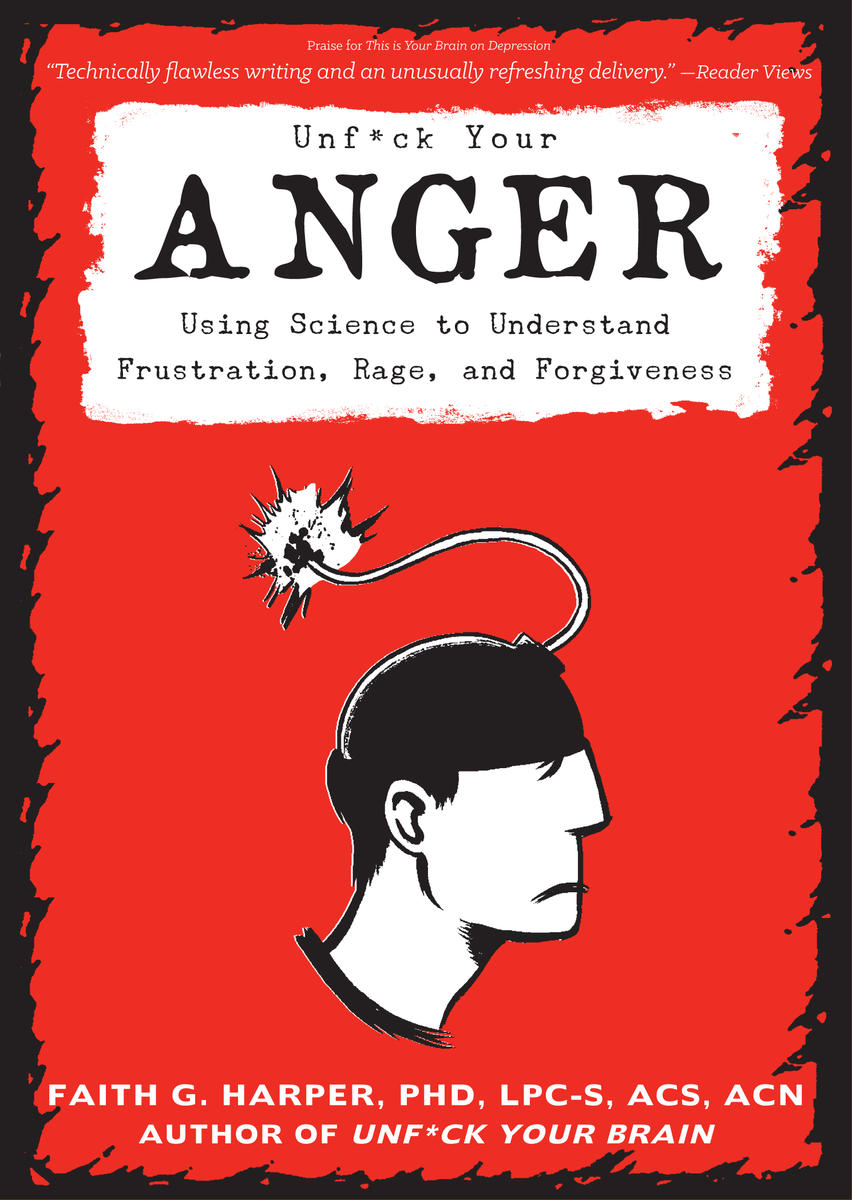 Unfuck your ANGER Using Science to Understand Frustration Rage and - photo 1