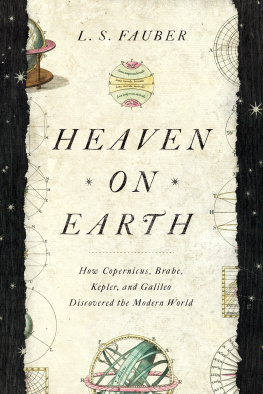 L.S. Fauber Heaven on Earth: How Copernicus, Brahe, Kepler, and Galileo Discovered the Modern World