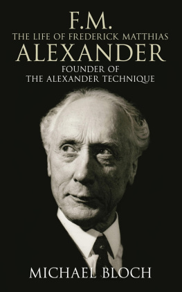 Michael Bloch - F.M.: The Life of Frederick Matthias Alexander: Founder of the Alexander Technique