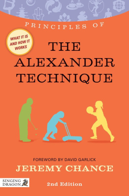 Jeremy Chance Principles of the Alexander Technique: What it is, how it works, and what it can do for you Second Edition