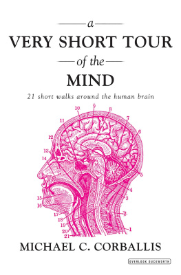 Michael C. Corballis A Very Short Tour of the Mind: 21 Short Walks Around the Human Brain