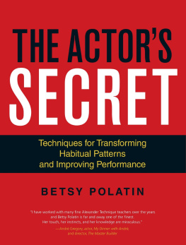 Betsy Polatin - The Actor’s Secret: Techniques for Transforming Habitual Patterns and Improving Performance (Alexander Technique)