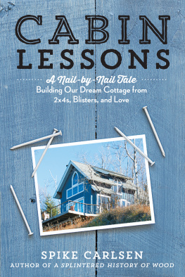Spike Carlsen - Cabin Lessons: A Nail-by-Nail Tale: Building Our Dream Cottage from 2x4s, Blisters, and Love