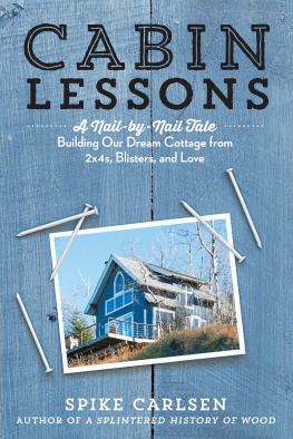 Spike Carlsen Cabin Lessons: A Nail-by-Nail Tale: Building Our Dream Cottage from 2x4s, Blisters, and Love