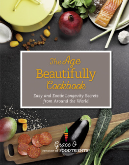 Grace O. The Age Beautifully Cookbook: Easy and Exotic Longevity Secrets from Around the World