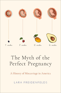 Lara Freidenfelds The Myth of the Perfect Pregnancy: A History of Miscarriage in America