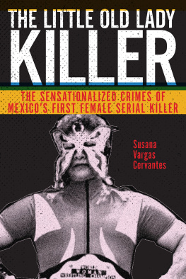 Susana Vargas Cervantes The Little Old Lady Killer: The Sensationalized Crimes of Mexico’s First Female Serial Killer