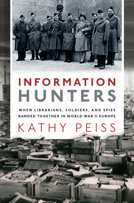 Kathy Peiss - Information Hunters: When Librarians, Soldiers, and Spies Banded Together in World War II Europe