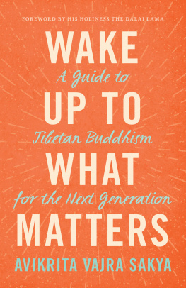 Avikrita Vajra Sakya - Wake Up to What Matters: A Guide to Tibetan Buddhism for the Next Generation