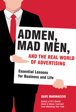 Dave Marinaccio Admen, Mad Men, and the Real World of Advertising: Essential Lessons for Business and Life