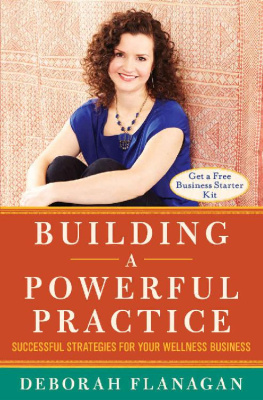 Deborah Flanagan - Building a Powerful Practice: Successful Strategies for Your Wellness Business
