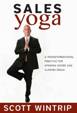 Scott Wintrip Sales Yoga: A Transformational Practice For Opening Doors and Closing Deals