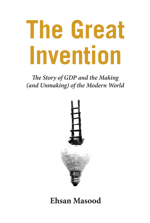 The Great Invention The Story of GDP and the Making and Unmaking of the Modern - photo 1