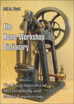 Neil M. Wyatt - The Home Workshop Dictionary: The Encyclopaedia of Metalworking and Model Engineering