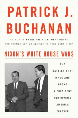 Patrick J. Buchanan - Nixon’s White House Wars: The Battles That Made and Broke a President and Divided America Forever