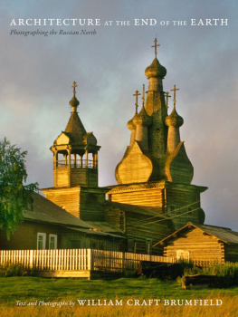 Brumfield William Craft - Architecture at the End of the Earth: Photographing the Russian North