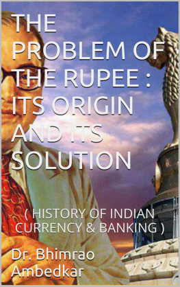 B.R. Ambedkar - THE PROBLEM OF THE RUPEE: ITS ORIGIN AND ITS SOLUTION: History of Indian Currency & Banking