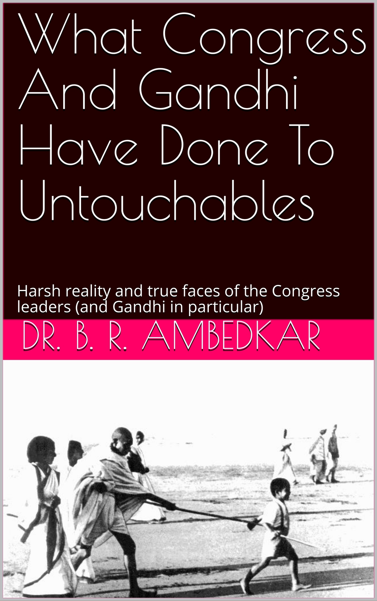 WHAT CONGRESS AND GANDHI HAVE DONE TO THE UNTOUCHABLES - DrBR Ambedkar - photo 1