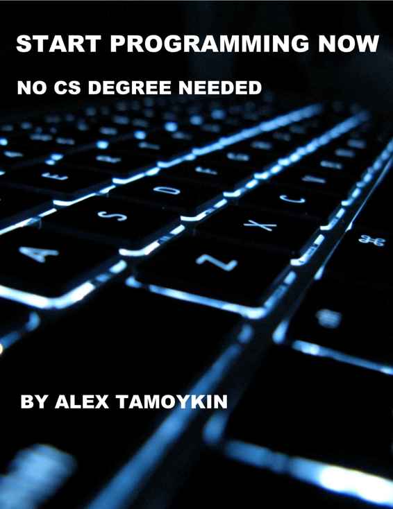 Start Programming Now No CS degree needed Alexander Tamoykin Contents This - photo 1