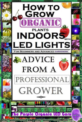 Ryan Crippen - How To Grow Organic Plants Indoors With LED Lights - For Beginners And Advanced Gardeners- Advice From a Professional Grower