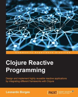 Borges - Clojure reactive programming : design and implement highly reusable reactive applications by integrating different frameworks with Clojure