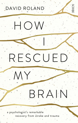 David Roland - How I Rescued My Brain: A Psychologist’s Remarkable Recovery From Stroke and Trauma