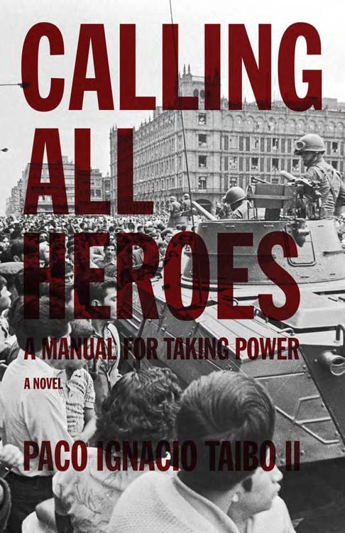 Calling All Heroe s A Manual For Taking Power Paco Ignacio Taibo II - photo 1