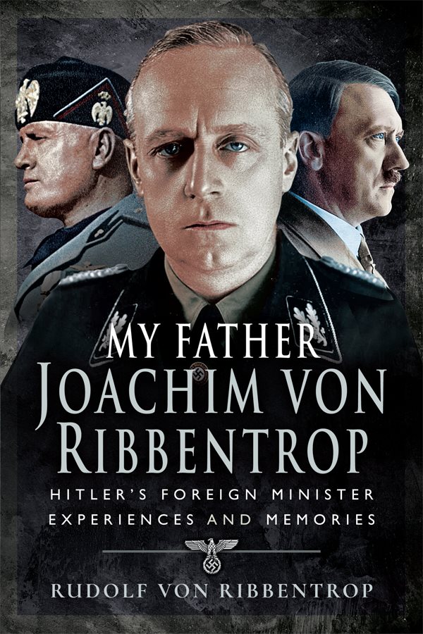 My Father Joachim von Ribbentrop Bibliography of the Author Charmley John - photo 1