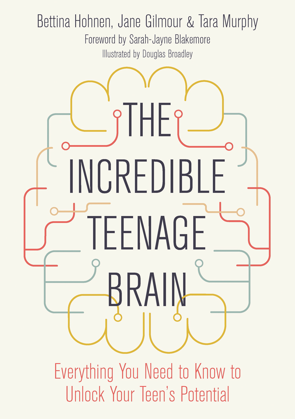 The Incredible Teenage Brain Everything You Need to Know to Unlock Your Teens - photo 1