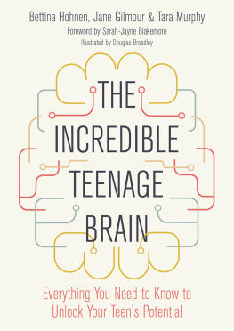 Bettina Hohnen The Incredible Teenage Brain: Everything You Need to Know to Unlock Your Teen’s Potential