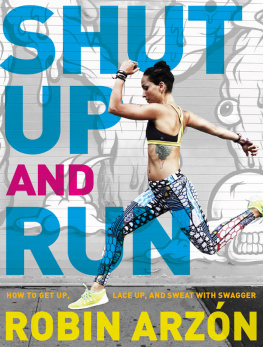 Robin Arzon Shut Up and Run: How to Get Up, Lace Up, and Sweat with Swagger