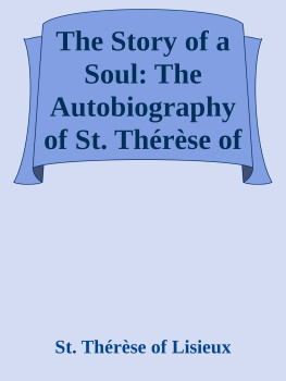 St. Therese of Lisieux - The Story of a Soul: The Autobiography of St. Therese of Lisieux With Additional Writings and Sayings of St. Therese