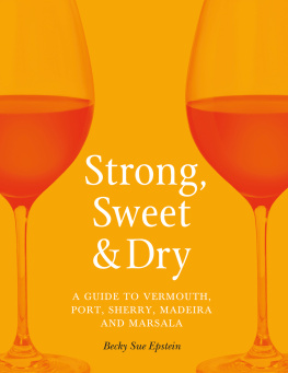 Becky Sue Epstein Strong, Sweet and Dry: A Guide to Vermouth, Port, Sherry, Madeira and Marsala