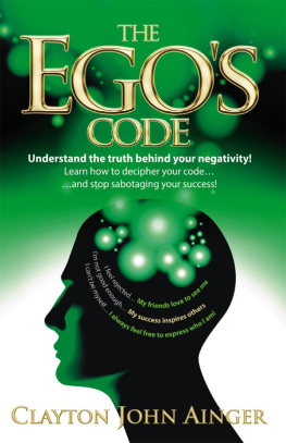 Clayton John Ainger - The Ego’s Code: Understand the Truth Behind your Negativity! Learn how to decipher your code, and stop sabotaging your success!