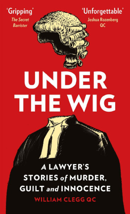William Clegg - Under the Wig: A Lawyer’s Stories of Murder, Guilt and Innocence