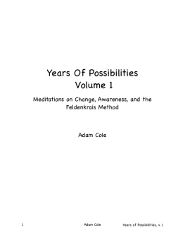 Adam Cole Years of Possibilities: Essays on the Feldenkrais Method. Vol. 1