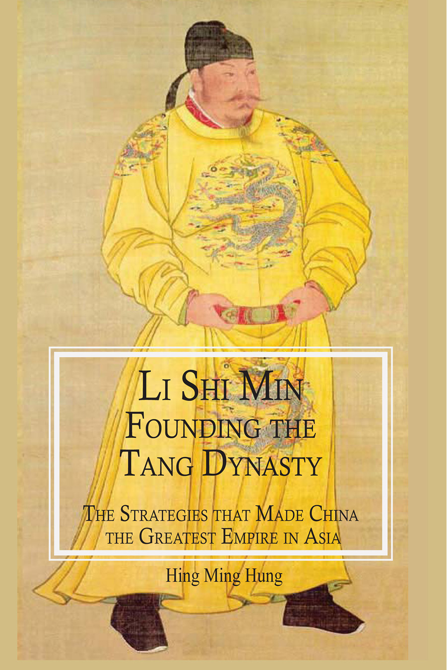 Li Shi Min Founding the Tang Dynasty The Strategies that Made China the - photo 1