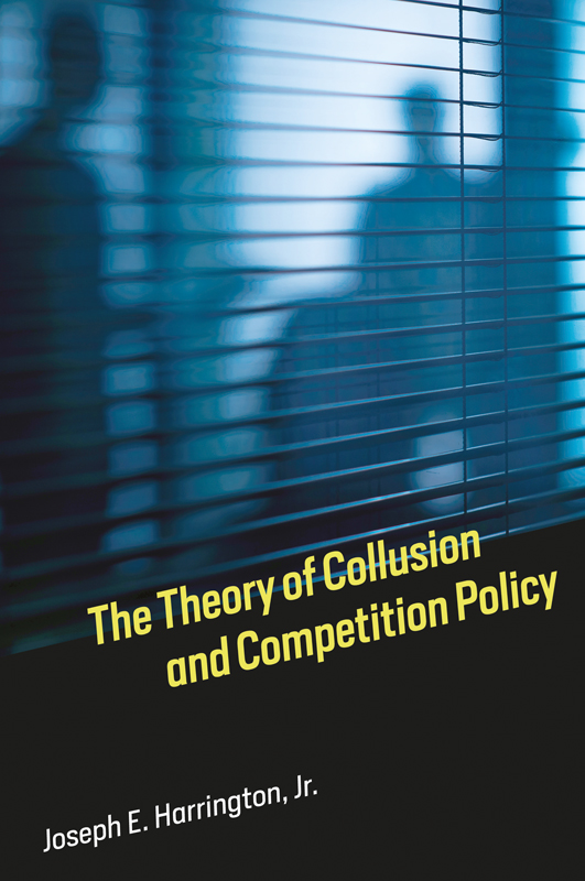 The Theory of Collusion and Competition Policy Joseph E Harrington Jr - photo 1