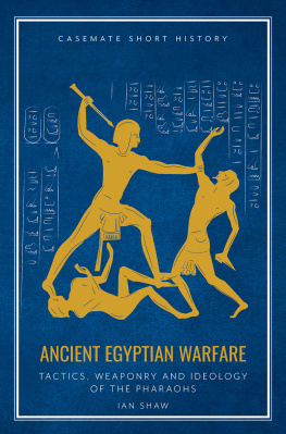 Ian Shaw Ancient Egyptian Warfare: Pharaonic Tactics, Weaponry and Ideology