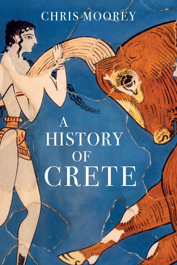 A HISTORY OF CRETE A History of Crete CHRIS MOOREY First published in 2019 by - photo 1