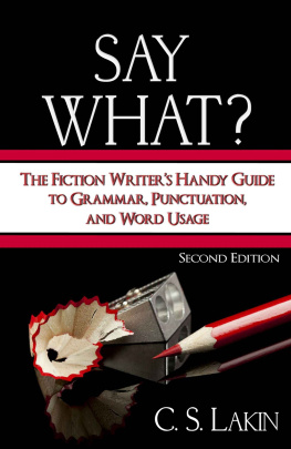 C. S. Lakin Say What?: The Fiction Writer’s Handy Guide to Grammar, Punctuation, and Word Usage