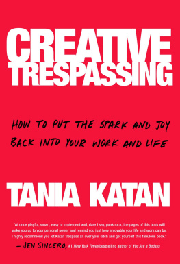 Tania Katan - Creative Trespassing: A Totally Unauthorized Guide to Sneaking More Imagination Into Your Life and Work