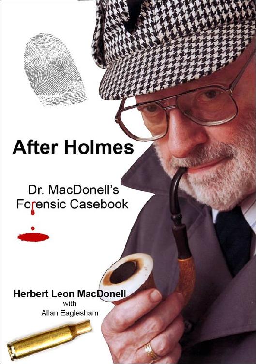 After Holmes Dr MacDonells Forensic Casebook by Herbert Leon MacDonell - photo 1