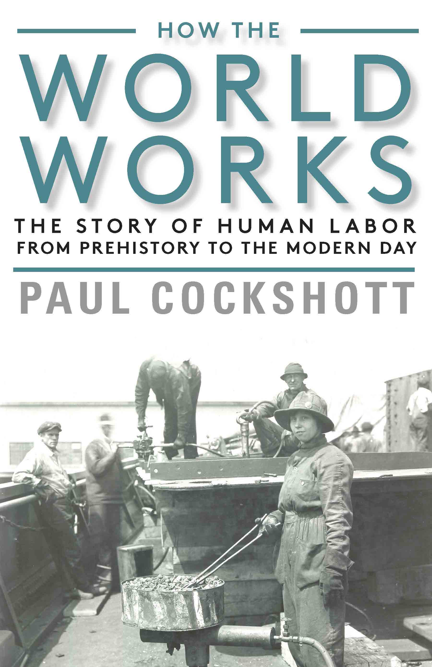 How the World Works The Story of Human Labor from Prehistory to the Modern Day - image 1