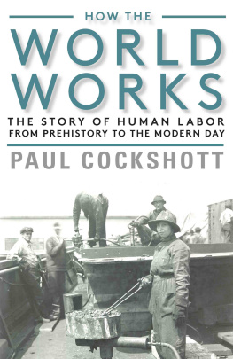 Paul Cockshott How the World Works: The Story of Human Labor from Prehistory to the Modern Day