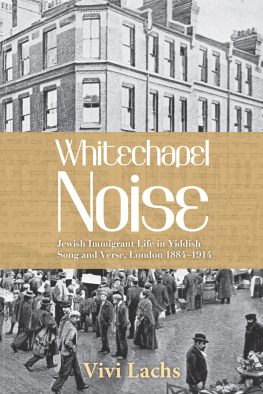 Vivi Lachs Whitechapel Noise: Jewish Immigrant Life in Yiddish Song and Verse, London 1884-1914