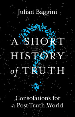 Julian Baggini - A Short History of Truth: Consolations for a Post-Truth World