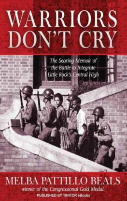 Melba Pattillo Beals - Warriors Don’t Cry:/ A Searing Memoir of the Battle to Integrate Little Rock’s Central High