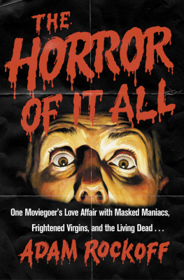 Adam Rockoff The Horror of It All: One Moviegoer’s Love Affair with Masked Maniacs, Frightened Virgins, and the Living Dead...