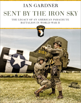 Ian Gardner - Sent by the Iron Sky: The Legacy of an American Parachute Battalion in World War II